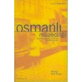 OSMANLI MÜZECİLİĞİ MÜZELER, ARKEOLOJI VE TARIHIN GÖRSELLEŞTİRİLMESİ - WENDY M. K. SHAW