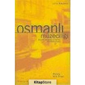 OSMANLI MÜZECİLİĞİ MÜZELER, ARKEOLOJI VE TARIHIN GÖRSELLEŞTİRİLMESİ - WENDY M. K. SHAW