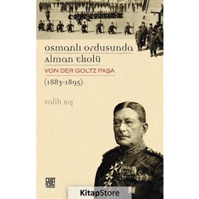 Osmanlı Ordusunda Alman Ekolü Von Der Goltz Paşa 1883-1895 - Salih Kış