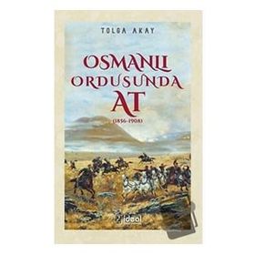 Osmanlı Ordusunda At 1856-1908 Tolga Akay