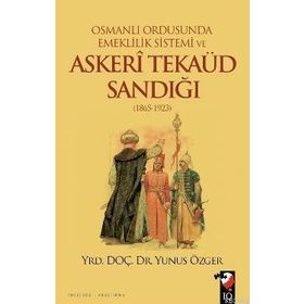OSMANLI ORDUSUNDA EMEKLILIK SISTEMI VE ASKERI TEKAÜD SANDIĞI (1865-1923) - YUNUS ÖZGER
