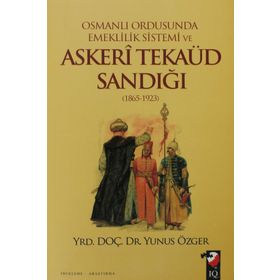 OSMANLI ORDUSUNDA EMEKLILIK SISTEMI VE ASKERI TEKAÜD SANDIĞI (1865-1923) - YUNUS ÖZGER