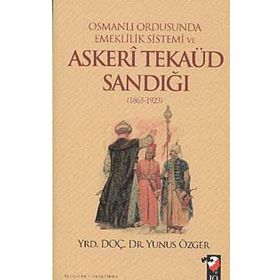 OSMANLI ORDUSUNDA EMEKLILIK SISTEMI VE ASKERI TEKAÜD SANDIĞI (1865-1923) - YUNUS ÖZGER