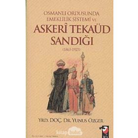 OSMANLI ORDUSUNDA EMEKLILIK SISTEMI VE ASKERI TEKAÜD SANDIĞI (1865-1923) - YUNUS ÖZGER