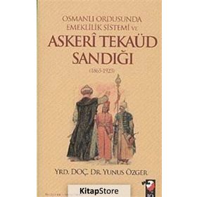 OSMANLI ORDUSUNDA EMEKLILIK SISTEMI VE ASKERI TEKAÜD SANDIĞI (1865-1923) - YUNUS ÖZGER