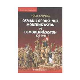 Osmanlı Ordusunda Modernizasyon ve Demodernizasyon 1826-1918 - Yücel Karadaş