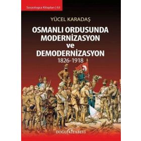 Osmanlı Ordusunda Modernizasyon ve Demodernizasyon 1826-1918 - Yücel Karadaş