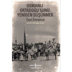 Osmanlı Ortadoğu’sunu Yeniden Düşünmek - Cem Emrence