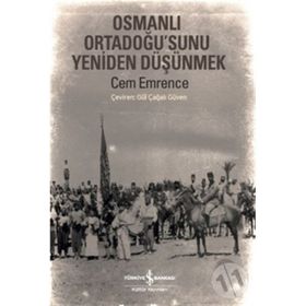 Osmanlı Ortadoğu’sunu Yeniden Düşünmek - Cem Emrence
