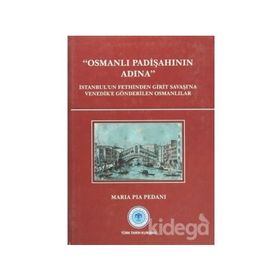 OSMANLI PADIŞAHININ ADINA İSTANBUL'UN FETHINDEN GIRIT SAVAŞI'NA VENEDIK'E GÖNDERILEN OSMANLILAR - MARIA PIA PEDANI