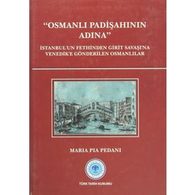 OSMANLI PADIŞAHININ ADINA İSTANBUL'UN FETHINDEN GIRIT SAVAŞI'NA VENEDIK'E GÖNDERILEN OSMANLILAR - MARIA PIA PEDANI