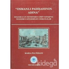 OSMANLI PADIŞAHININ ADINA İSTANBUL'UN FETHINDEN GIRIT SAVAŞI'NA VENEDIK'E GÖNDERILEN OSMANLILAR - MARIA PIA PEDANI