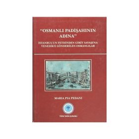 OSMANLI PADIŞAHININ ADINA İSTANBUL'UN FETHINDEN GIRIT SAVAŞI'NA VENEDIK'E GÖNDERILEN OSMANLILAR - MARIA PIA PEDANI