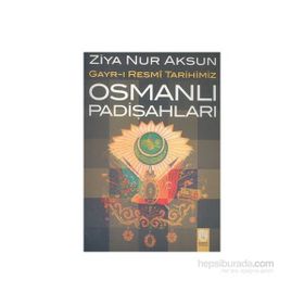 Osmanlı Padişahları Gayr-ı Resmi Tarihimiz - Ziya Nur Aksun