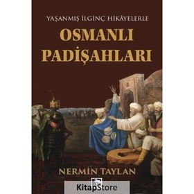OSMANLI PADİŞAHLARI YAŞANMIŞ İLGİNÇ HIKAYELERLE - NERMIN TAYLAN