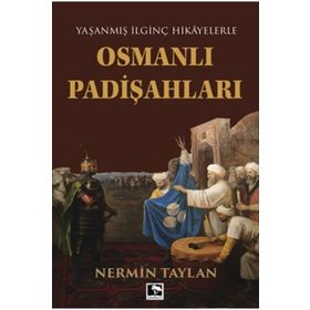 OSMANLI PADİŞAHLARI YAŞANMIŞ İLGİNÇ HIKAYELERLE - NERMIN TAYLAN