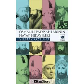 OSMANLI PADİŞAHLARI`NIN HAYAT HIKAYELERI - YILMAZ ÖZTUNA