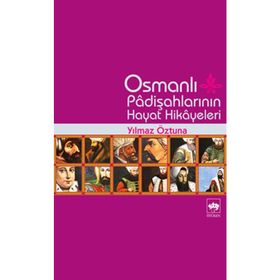 OSMANLI PADİŞAHLARI`NIN HAYAT HIKAYELERI - YILMAZ ÖZTUNA