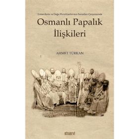 OSMANLI PAPALIK İLİŞKİLERİ - AHMET TÜRKAN