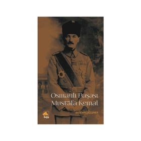 Osmanlı Paşası Mustafa Kemal - Aydemir Sezginer