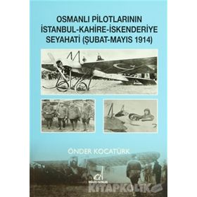 OSMANLI PILOTLARININ İSTANBUL - KAHIRE - İSKENDERIYE SEYAHATI ŞUBAT - MAYIS 1914 - ÖNDER KOCATÜRK