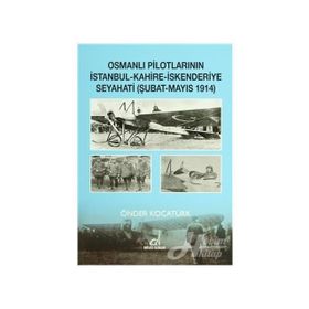 OSMANLI PILOTLARININ İSTANBUL - KAHIRE - İSKENDERIYE SEYAHATI ŞUBAT - MAYIS 1914 - ÖNDER KOCATÜRK