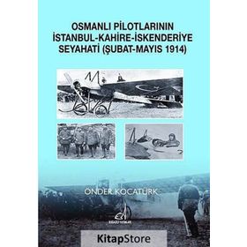 OSMANLI PILOTLARININ İSTANBUL - KAHIRE - İSKENDERIYE SEYAHATI ŞUBAT - MAYIS 1914 - ÖNDER KOCATÜRK