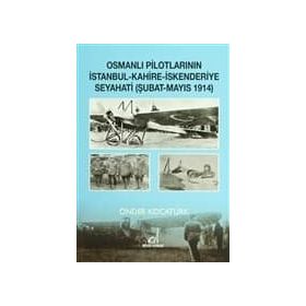 OSMANLI PILOTLARININ İSTANBUL - KAHIRE - İSKENDERIYE SEYAHATI ŞUBAT - MAYIS 1914 - ÖNDER KOCATÜRK