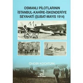 OSMANLI PILOTLARININ İSTANBUL - KAHIRE - İSKENDERIYE SEYAHATI ŞUBAT - MAYIS 1914 - ÖNDER KOCATÜRK