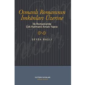OSMANLI ROMANININ İMKANLARI ÜZERİNE İLK ROMANLARDA ÇOK KATMANLI ANLATI YAPISI - ŞEYDA BAŞLI