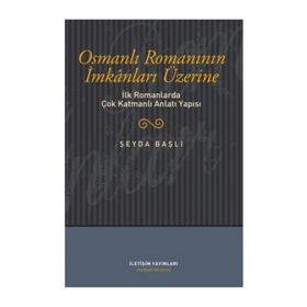 OSMANLI ROMANININ İMKANLARI ÜZERİNE İLK ROMANLARDA ÇOK KATMANLI ANLATI YAPISI - ŞEYDA BAŞLI
