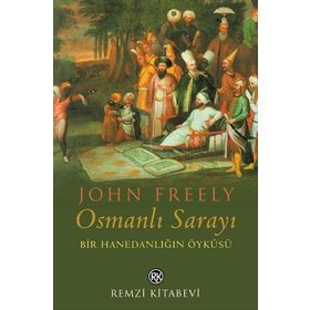 OSMANLI SARAYI BIR HANEDANLIĞIN ÖYKÜSÜ - JOHN FREELY