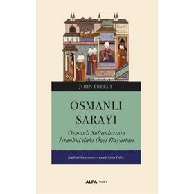 Osmanlı Sarayı - Osmanlı Sultanlarının İstanbul'daki Özel Hayatları - John Freely