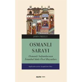 Osmanlı Sarayı - Osmanlı Sultanlarının İstanbul'daki Özel Hayatları - John Freely