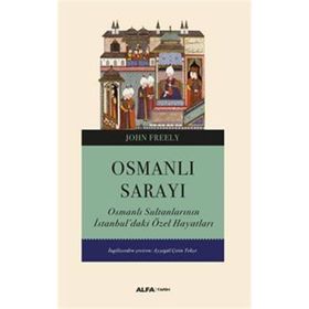 Osmanlı Sarayı - Osmanlı Sultanlarının İstanbul'daki Özel Hayatları - John Freely