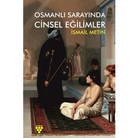 Osmanlı Sarayında Cinsel Eğilimler - İsmail Metin