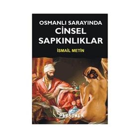 OSMANLI SARAYINDA CINSEL SAPKINLIKLAR - İSMAİL METIN