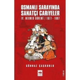 Osmanlı Sarayında Sanatçı Cariyeler: 4. Mehmed Dönemi 1677-1687 - Günnaz Çaşkurlu