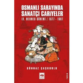 Osmanlı Sarayında Sanatçı Cariyeler: 4. Mehmed Dönemi 1677-1687 - Günnaz Çaşkurlu