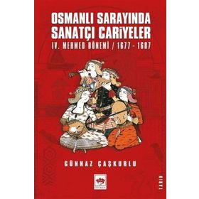 Osmanlı Sarayında Sanatçı Cariyeler: 4. Mehmed Dönemi 1677-1687 - Günnaz Çaşkurlu