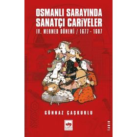 Osmanlı Sarayında Sanatçı Cariyeler IV. Mehmed Dönemi Günnaz Çaşkurlu