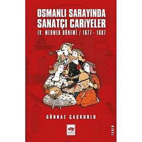 Osmanlı Sarayında Sanatçı Cariyeler IV. Mehmed Dönemi Günnaz Çaşkurlu