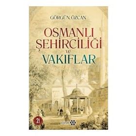 Osmanlı Şehirciliği ve Vakıflar - Görgün Özcan