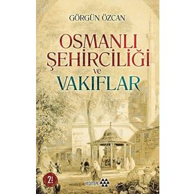 Osmanlı Şehirciliği ve Vakıflar - Görgün Özcan