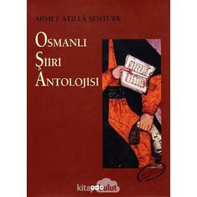 OSMANLI ŞİİRİ ANTOLOJISI - AHMET ATILLA ŞENTÜRK