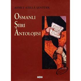 OSMANLI ŞİİRİ ANTOLOJISI - AHMET ATILLA ŞENTÜRK