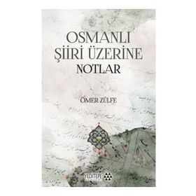 Osmanlı Şiiri Üzerine Notlar - Ömer Zülfe