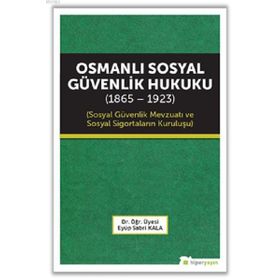 Osmanlı Sosyal Güvenlik Hukuku 1865-1923 - Eyüp Sabri Kala