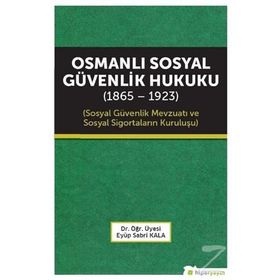 Osmanlı Sosyal Güvenlik Hukuku 1865-1923 - Eyüp Sabri Kala