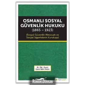 Osmanlı Sosyal Güvenlik Hukuku 1865-1923 - Eyüp Sabri Kala